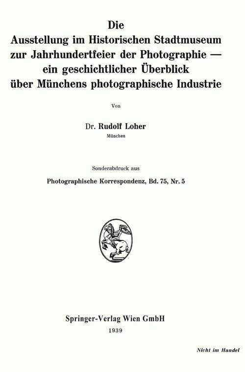 Book cover of Die Ausstellung im Historischen Stadtmuseum zur Jahrhundertfeier der Photographie — ein geschichtlicher Überblick über Münchens photographische Industrie (1939)