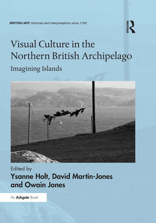 Book cover of Visual Culture in the Northern British Archipelago: Imagining Islands (British Art: Histories and Interpretations since 1700)