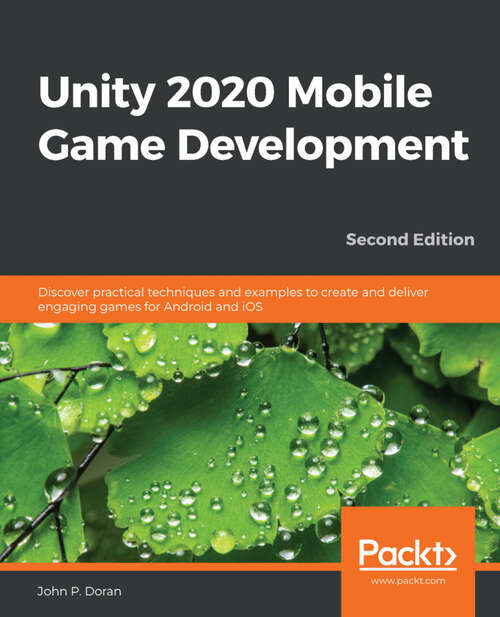 Book cover of Unity 2020 Mobile Game Development: Discover Practical Techniques And Examples To Create And Deliver Engaging Games For Android And Ios, 2nd Edition (2)