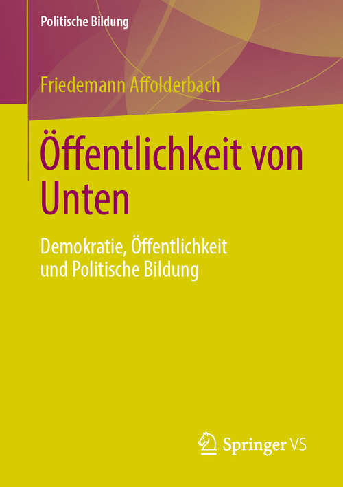 Book cover of Öffentlichkeit von Unten: Demokratie, Öffentlichkeit und Politische Bildung (1. Aufl. 2020) (Politische Bildung)