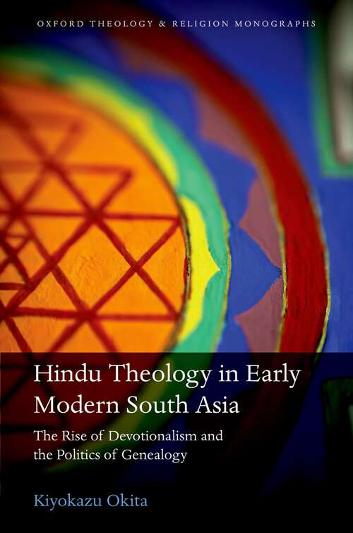 Book cover of Hindu Theology In Early Modern South Asia: The Rise Of Devotionalism And The Politics Of Genealogy (Oxford Theology and Religion Monographs)