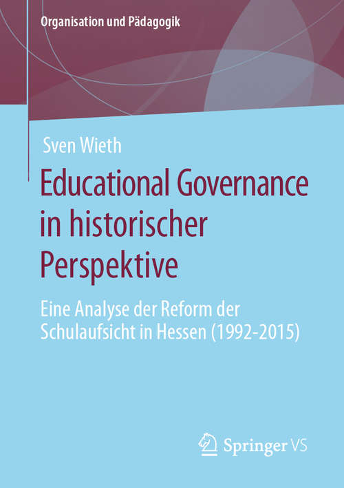 Book cover of Educational Governance in historischer Perspektive: Eine Analyse der Reform der Schulaufsicht in Hessen (1992-2015) (1. Aufl. 2020) (Organisation und Pädagogik #28)