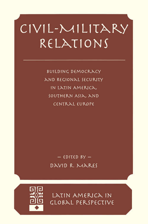 Book cover of Civil-military Relations: Building Democracy And Regional Security In Latin America, Southern Asia, And Central Europe