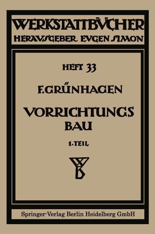 Book cover of Der Vorrichtungsbau: I Einteilung, Einzelheiten und konstruktive Grundsätze (2. Aufl. 1932) (Werkstattbücher: 33   )