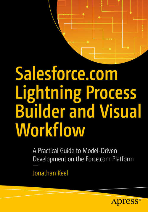 Book cover of Salesforce.com Lightning Process Builder and Visual Workflow: A Practical Guide to Model-Driven Development on the Force.com Platform (1st ed.)