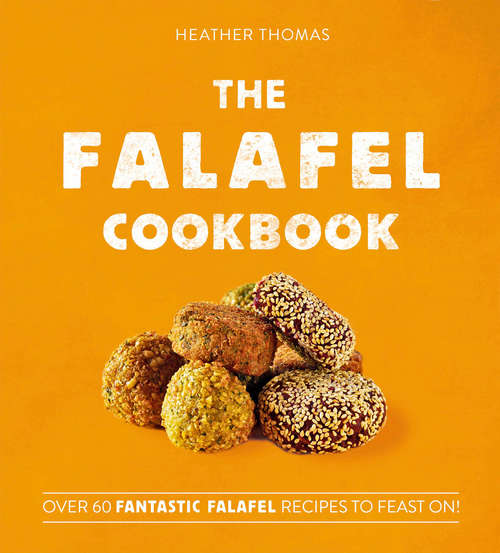 Book cover of The Falafel Cookbook: Over 60 Fantastic Falafel Recipes To Feast On!