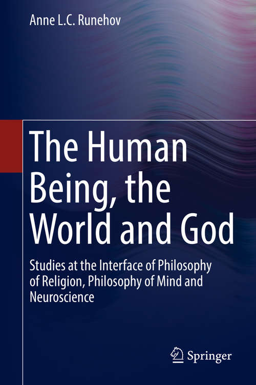 Book cover of The Human Being, the World and God: Studies at the Interface of Philosophy of Religion, Philosophy of Mind and Neuroscience (1st ed. 2016)