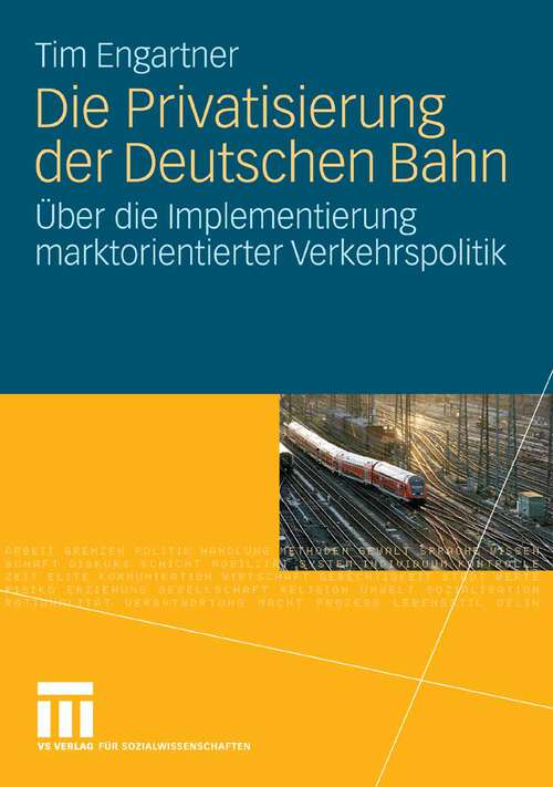 Book cover of Die Privatisierung der Deutschen Bahn: Über die Implementierung marktorientierter Verkehrspolitik (2008)