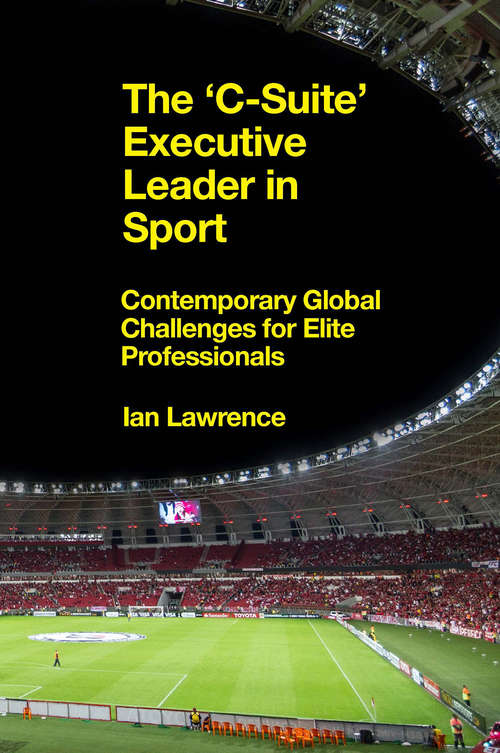 Book cover of The ’C-Suite’ Executive Leader in Sport: Contemporary Global Challenges for Elite Professionals