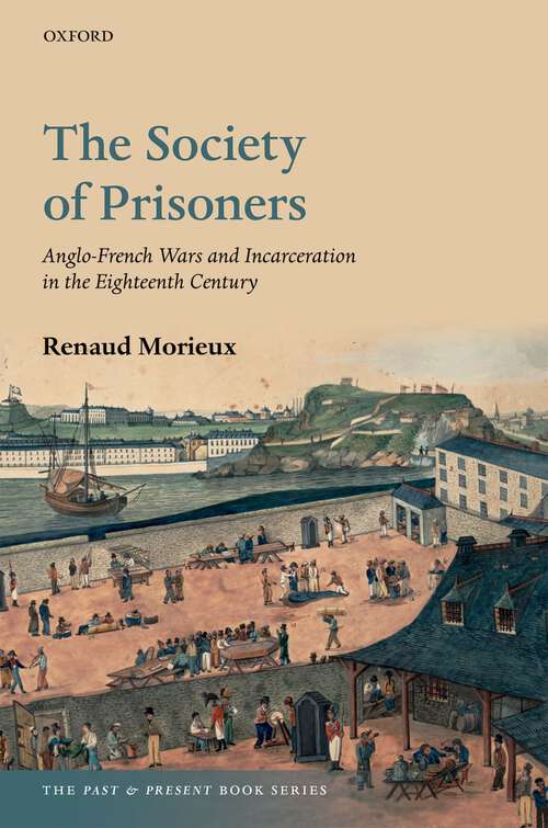 Book cover of The Society of Prisoners: Anglo-French Wars and Incarceration in the Eighteenth Century (The Past and Present Book Series)