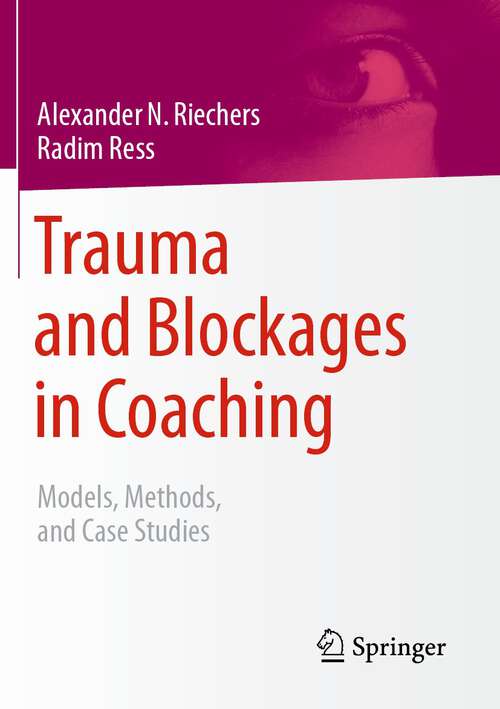 Book cover of Trauma and Blockages in Coaching: Models, Methods, and Case Studies (1st ed. 2023)