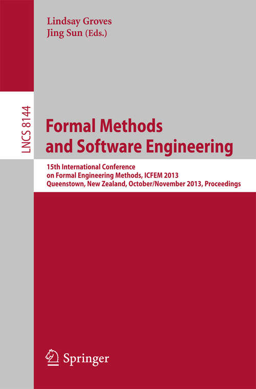 Book cover of Formal Methods and Software Engineering: 15th International Conference on Formal EngineeringMethods, ICFEM 2013, Queenstown, New Zealand, October 29 - November 1, 2013, Proceedings (2013) (Lecture Notes in Computer Science #8144)