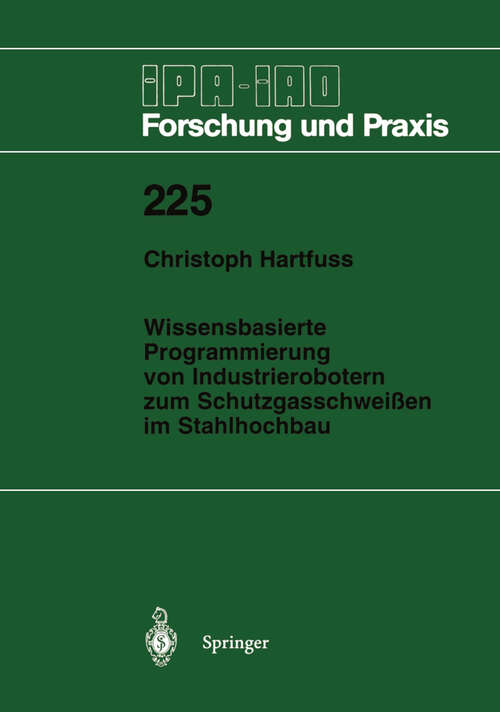 Book cover of Wissensbasierte Programmierung von Industrierobotern zum Schutzgasschweißen im Stahlhochbau (1996) (IPA-IAO - Forschung und Praxis #225)