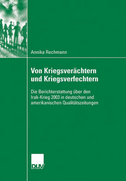 Book cover of Von Kriegsverächtern und Kriegsverfechtern: Die Berichterstattung über den Irak-Krieg 2003 in deutschen und amerikanischen Qualitätszeitungen (2008)