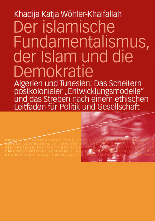 Book cover of Der islamische Fundamentalismus, der Islam und die Demokratie: Algerien und Tunesien: Das Scheitern postkolonialer „Entwicklungsmodelle“ und das Streben nach einem ethischen Leitfaden für Politik und Gesellschaft (2004)