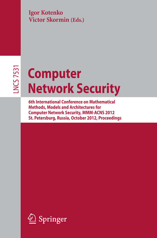 Book cover of Computer Network Security: 6th International Conference on Mathematical Methods, Models and Architectures for Comüuter Network Security, MMM-ACNS 2012, St. Petersburg, Russia, October 17-19, 2012, Proceedings (2012) (Lecture Notes in Computer Science #7531)