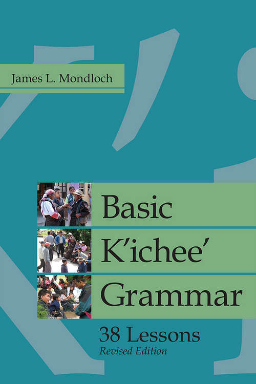 Book cover of Basic K'ichee' Grammar: 38 Lessons, Revised Edition (IMS Monograph Series)