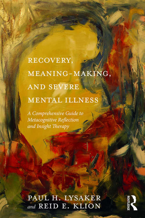 Book cover of Recovery, Meaning-Making, and Severe Mental Illness: A Comprehensive Guide to Metacognitive Reflection and Insight Therapy