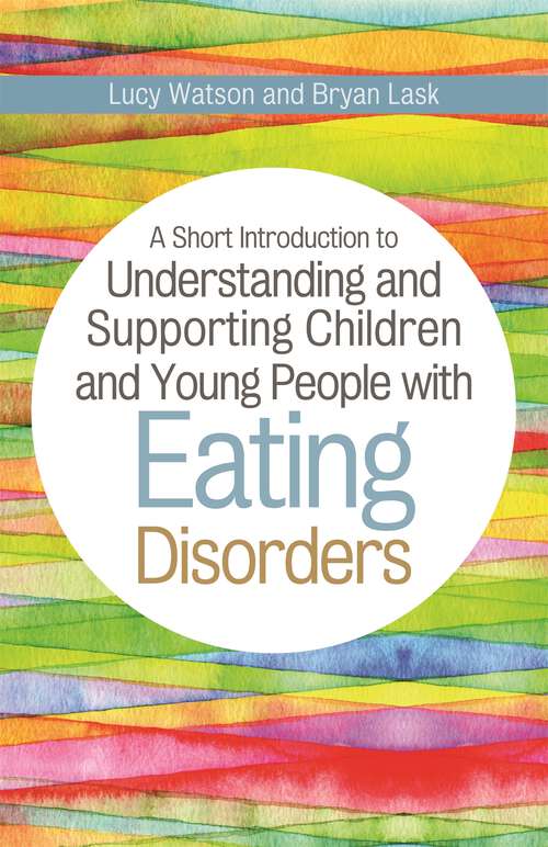 Book cover of A Short Introduction to Understanding and Supporting Children and Young People with Eating Disorders (Jkp Short Introductions Ser.)