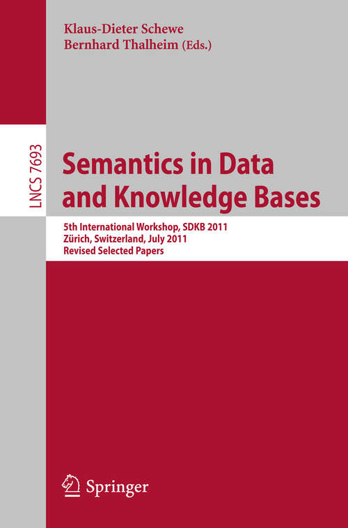 Book cover of Semantics in Data and Knowledge Bases: 5th International Workshop SDKB 2011, Zürich, Switzerland, July 3, 2011, Revised Selected Papers (2013) (Lecture Notes in Computer Science #7693)