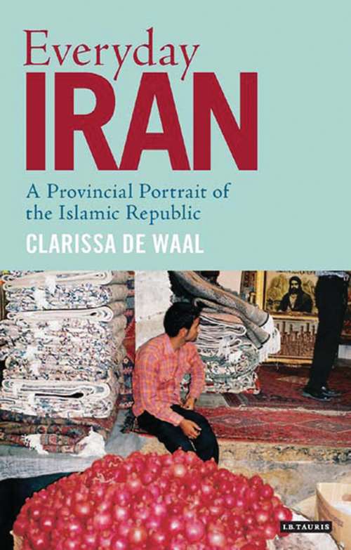 Book cover of Everyday Iran: A Provincial Portrait of the Islamic Republic (International Library of Iranian Studies)