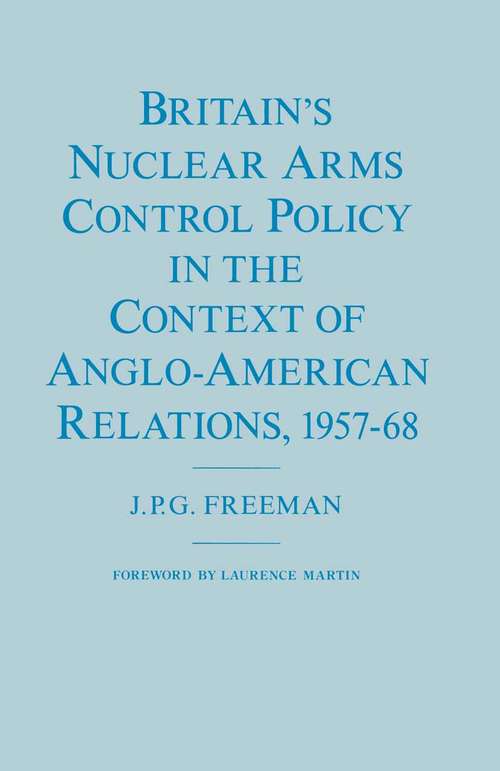Book cover of Britain’s Nuclear Arms Control Policy in the Context of Anglo-American Relations, 1957–68 (1st ed. 1986)