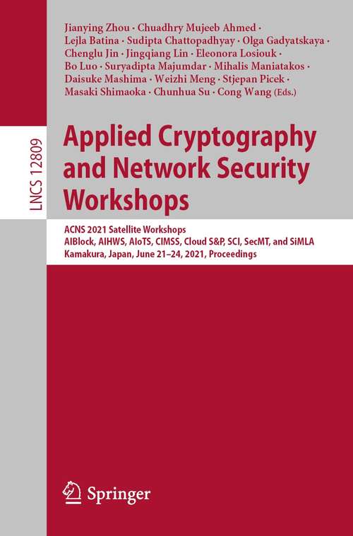 Book cover of Applied Cryptography and Network Security Workshops: ACNS 2021 Satellite Workshops, AIBlock, AIHWS, AIoTS, CIMSS, Cloud S&P, SCI, SecMT, and SiMLA, Kamakura, Japan, June 21–24, 2021, Proceedings (1st ed. 2021) (Lecture Notes in Computer Science #12809)