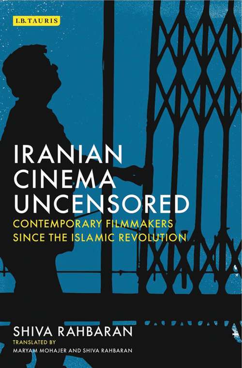 Book cover of Iranian Cinema Uncensored: Contemporary Film-makers since the Islamic Revolution (International Library of the Moving Image (PDF))