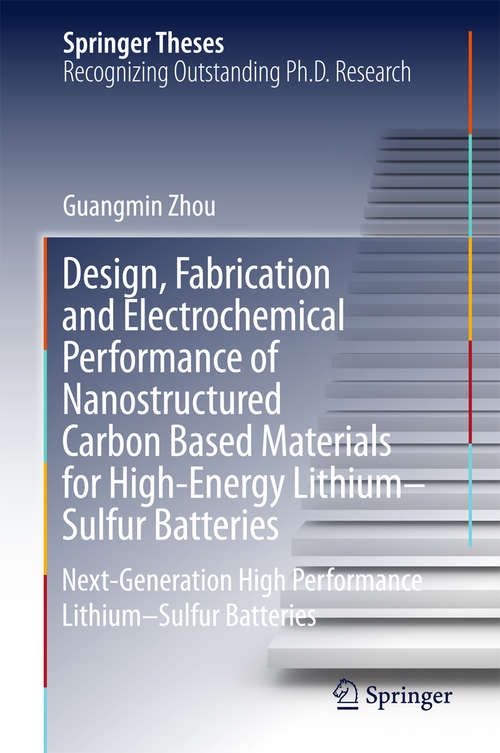 Book cover of Design, Fabrication and Electrochemical Performance of Nanostructured Carbon Based Materials for High-Energy Lithium–Sulfur Batteries: Next-Generation High Performance Lithium–Sulfur Batteries (Springer Theses)