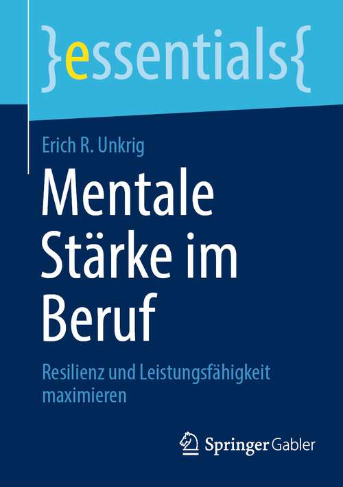 Book cover of Mentale Stärke im Beruf: Resilienz und Leistungsfähigkeit maximieren (1. Aufl. 2022) (essentials)