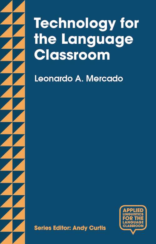 Book cover of Technology for the Language Classroom: Creating a 21st Century Learning Experience (1st ed. 2017) (Applied Linguistics for the Language Classroom)