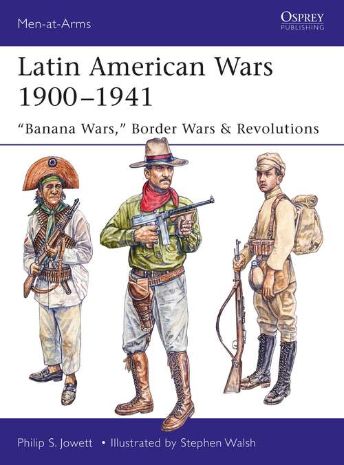 Book cover of Latin American Wars 1900–1941: "Banana Wars," Border Wars & Revolutions (Men-at-Arms #519)