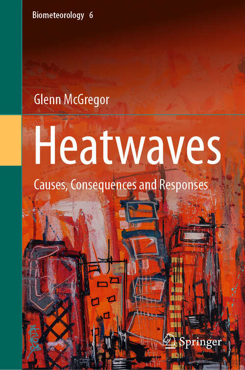 Book cover of Heatwaves: Causes, Consequences and Responses (2024) (Biometeorology #6)