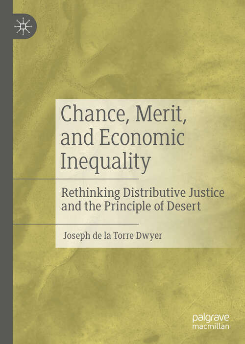 Book cover of Chance, Merit, and Economic Inequality: Rethinking Distributive Justice and the Principle of Desert (1st ed. 2020)