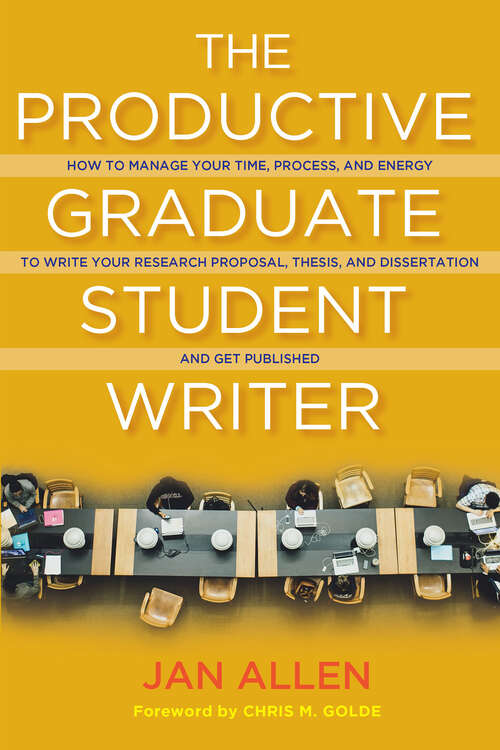 Book cover of The Productive Graduate Student Writer: How to Manage Your Time, Process, and Energy to Write Your Research Proposal, Thesis, and Dissertation and Get Published