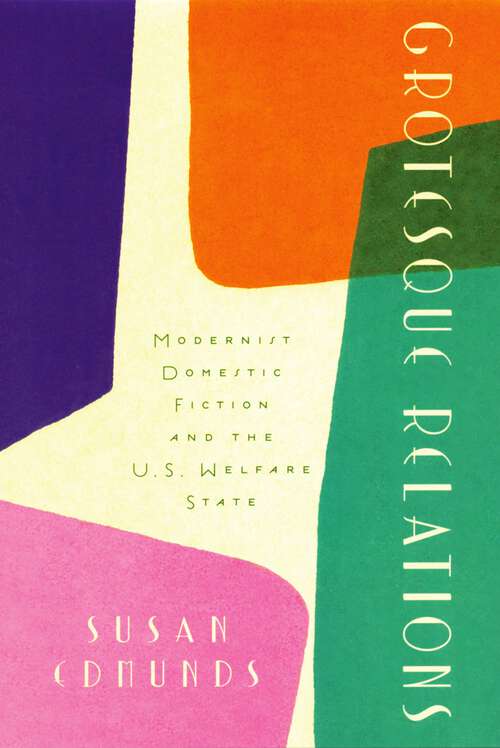 Book cover of Grotesque Relations: Modernist Domestic Fiction and the U.S. Welfare State