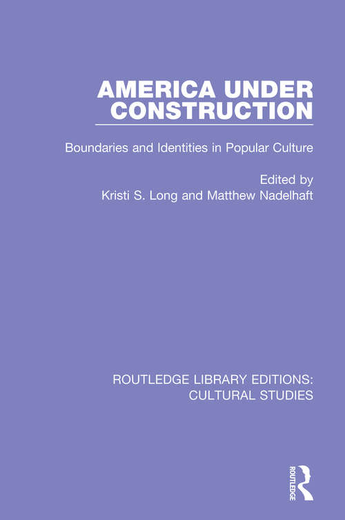 Book cover of America Under Construction: Boundaries and Identities in Popular Culture (Routledge Library Editions: Cultural Studies)