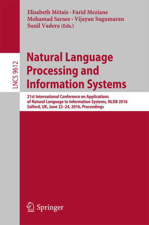 Book cover of Natural Language Processing and Information Systems: 21st International Conference on Applications of Natural Language to Information Systems, NLDB 2016, Salford, UK, June 22-24, 2016, Proceedings (1st ed. 2016) (Lecture Notes in Computer Science #9612)