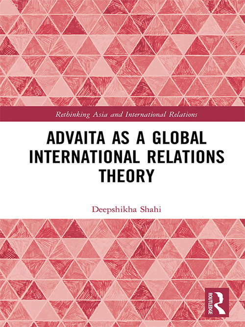 Book cover of Advaita as a Global International Relations Theory (Rethinking Asia and International Relations)