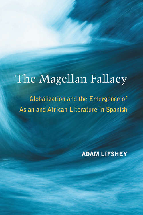 Book cover of The Magellan Fallacy: Globalization and the Emergence of Asian and African Literature in Spanish