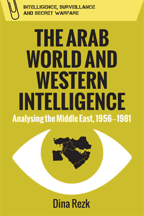 Book cover of The Arab World and Western Intelligence: Analysing the Middle East, 1956-1981 (Intelligence, Surveillance and Secret Warfare)