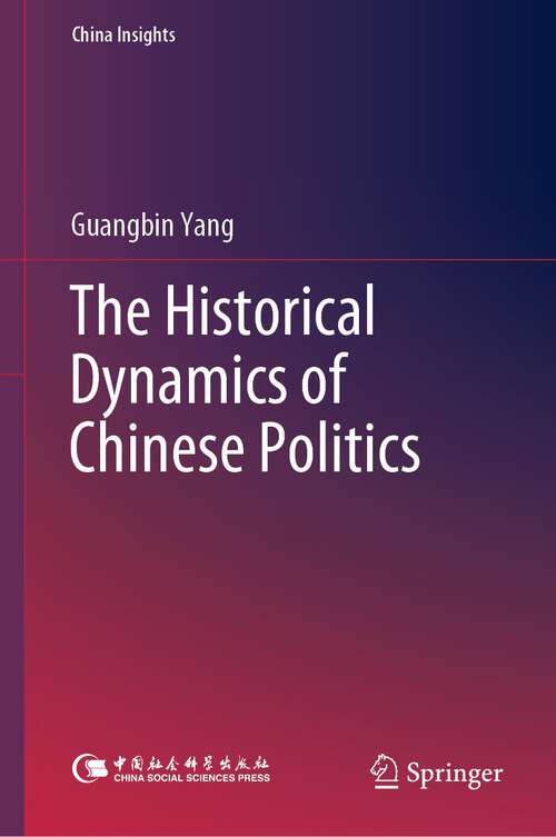 Book cover of The Historical Dynamics of Chinese Politics (1st ed. 2022) (China Insights)