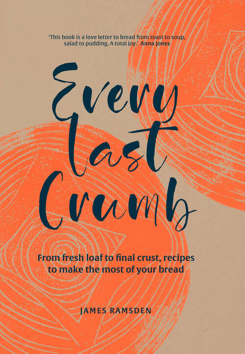 Book cover of Every Last Crumb: From Fresh Loaf To Final Crust, Recipes To Make The Most Of Your Bread (ePub edition)