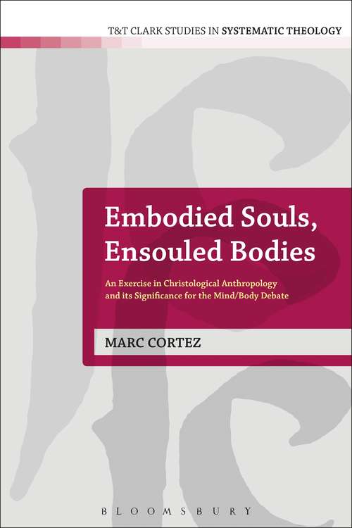 Book cover of Embodied Souls, Ensouled Bodies: An Exercise in Christological Anthropology and Its Significance for the Mind/Body Debate (T&T Clark Studies in Systematic Theology)