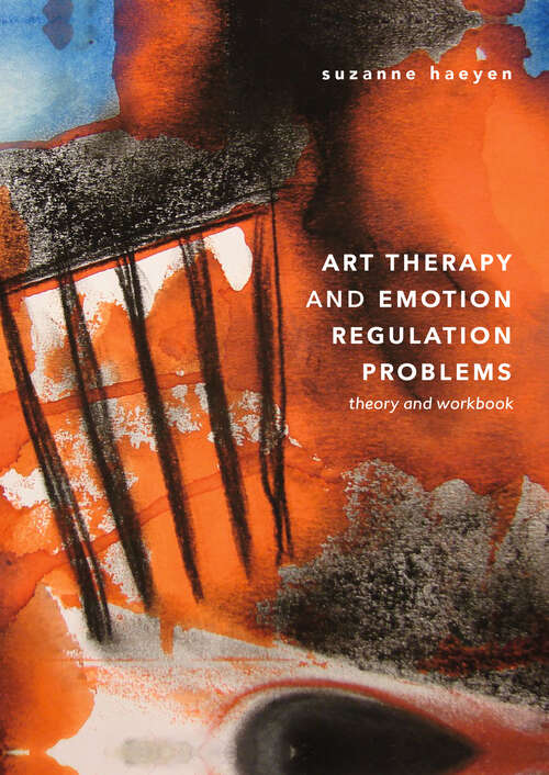 Book cover of Art Therapy and Emotion Regulation Problems: Theory and Workbook (1st ed. 2018)