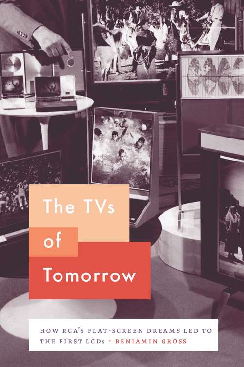 Book cover of The TVs of Tomorrow: How RCA’s Flat-Screen Dreams Led to the First LCDs (Synthesis)