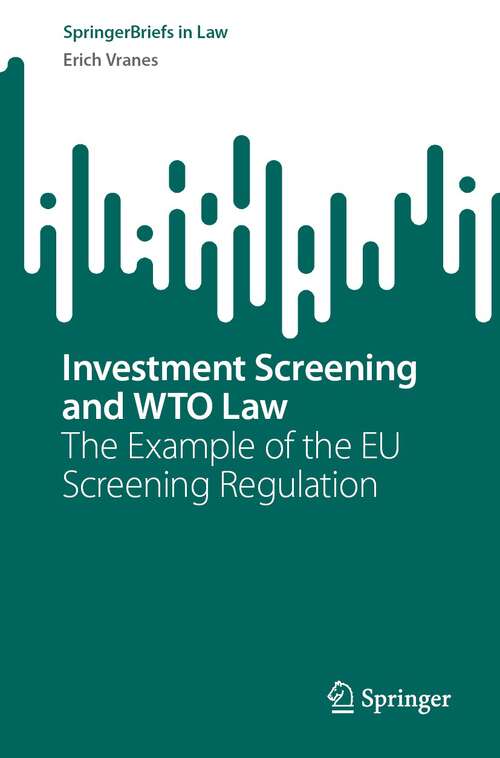 Book cover of Investment Screening and WTO Law: The Example of the EU Screening Regulation (1st ed. 2023) (SpringerBriefs in Law)