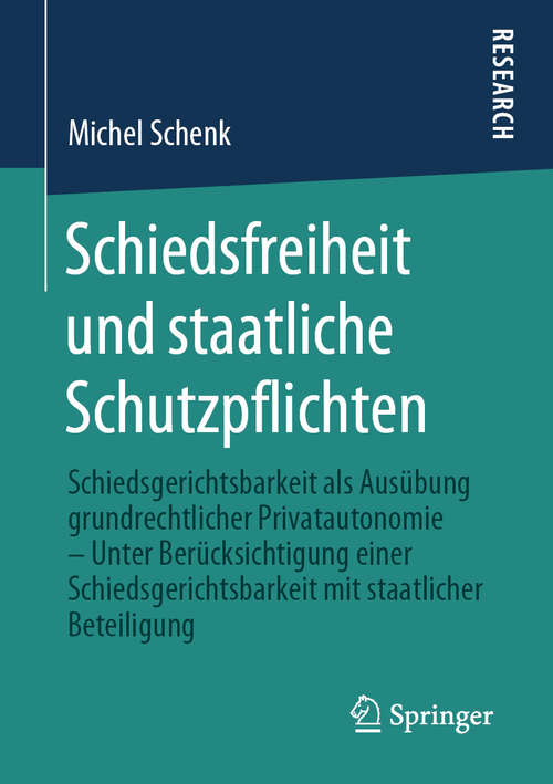 Book cover of Schiedsfreiheit und staatliche Schutzpflichten: Schiedsgerichtsbarkeit als Ausübung grundrechtlicher Privatautonomie – Unter Berücksichtigung einer Schiedsgerichtsbarkeit mit staatlicher Beteiligung (1. Aufl. 2020)