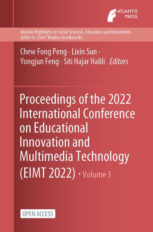 Book cover of Proceedings of the 2022 International Conference on Educational Innovation and Multimedia Technology (1st ed. 2023) (Atlantis Highlights in Social Sciences, Education and Humanities #3)