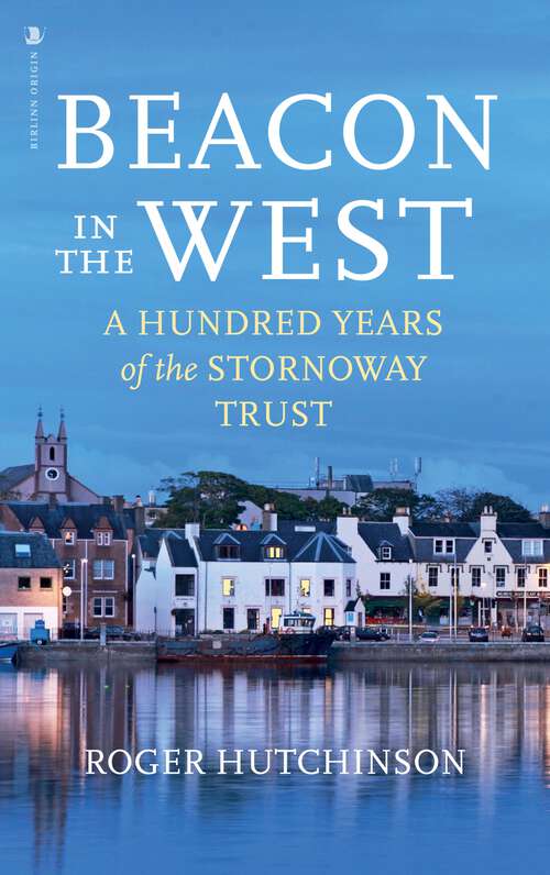 Book cover of Beacon in the West: A Hundred Years Of The Stornoway Trust